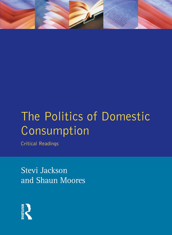 The Politics of Domestic Consumption by Shaun Moores, Stevi Jackson