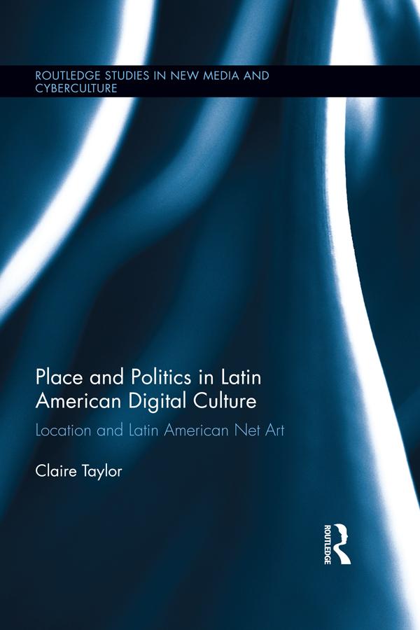 Place and Politics in Latin American Digital Culture by Claire Taylor