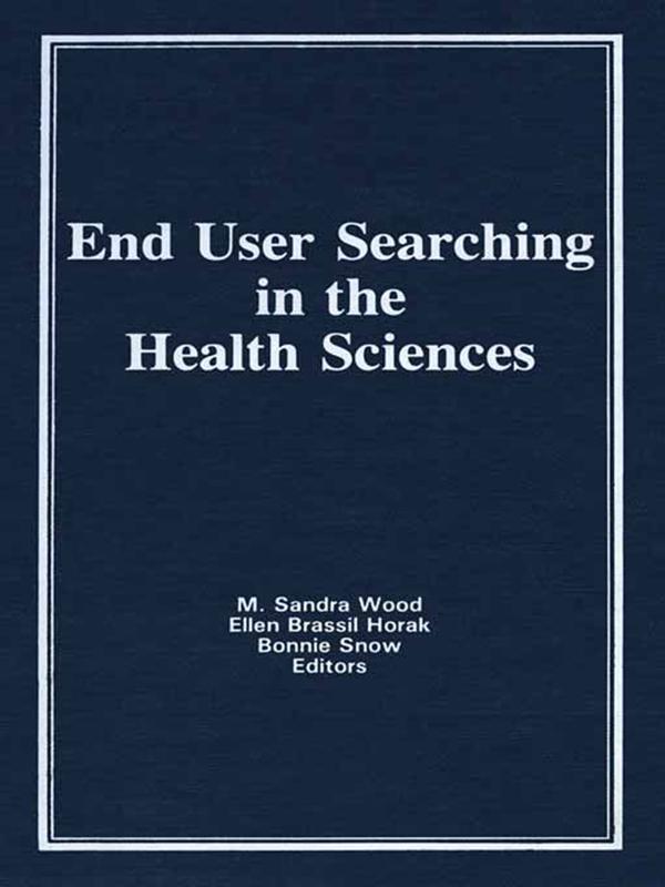 End User Searching in the Health Sciences by Bonnie Snow, Ellen Brassil Horak, M Sandra Wood