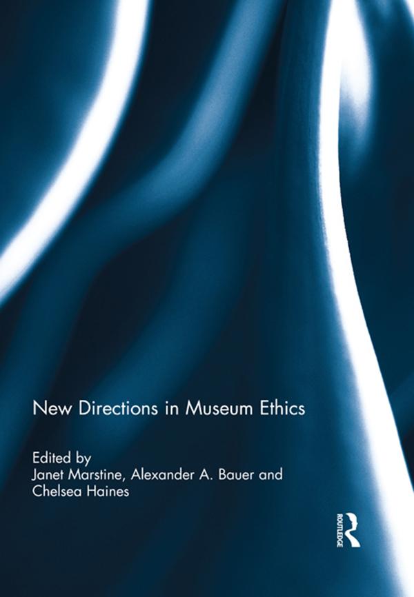 New Directions in Museum Ethics by Alexander Bauer, Chelsea Haines, Janet Marstine