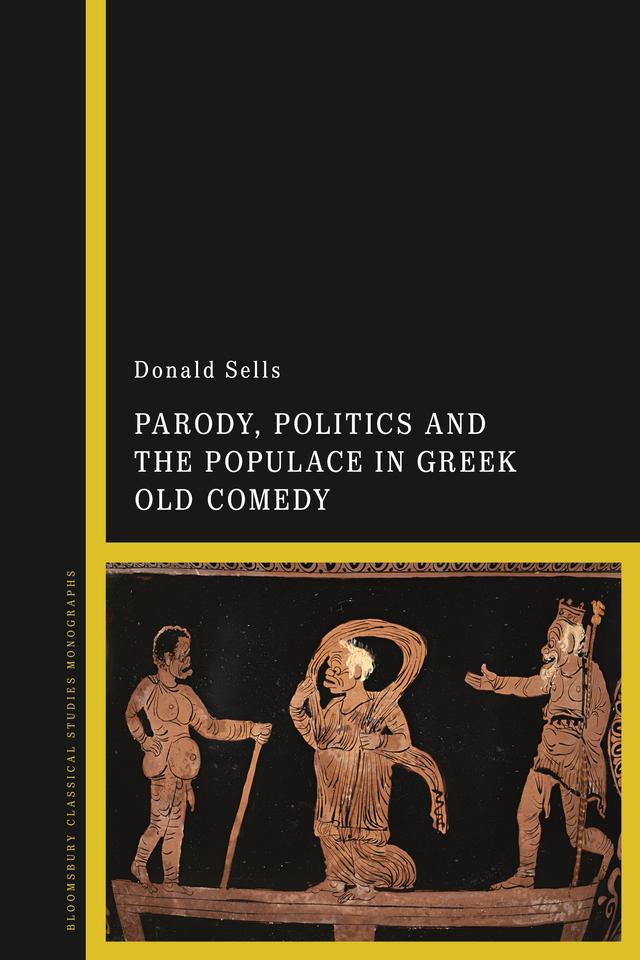 Parody, Politics and the Populace in Greek Old Comedy by Donald Sells