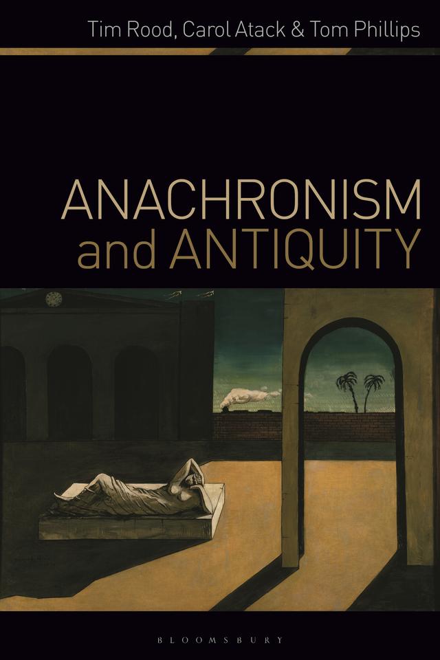 Anachronism and Antiquity by Carol Atack, Tim Rood, Tom Phillips