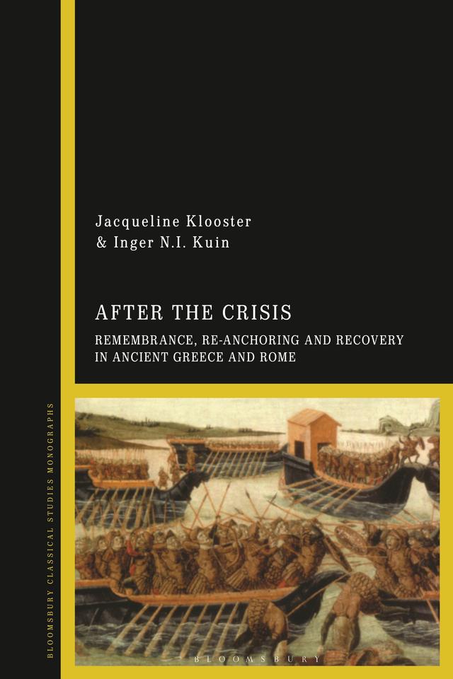 After the Crisis: Remembrance, Re-anchoring and Recovery in Ancient Greece and Rome by Inger N.I. Kuin, Jacqueline Klooster