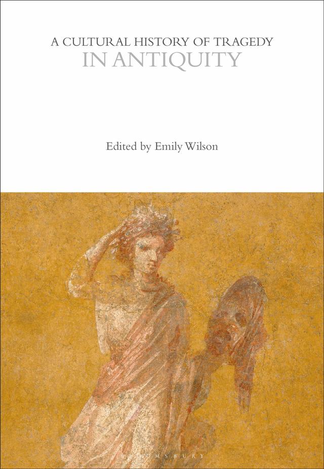 A Cultural History of Tragedy in Antiquity by Emily Wilson, Rebecca Bushnell