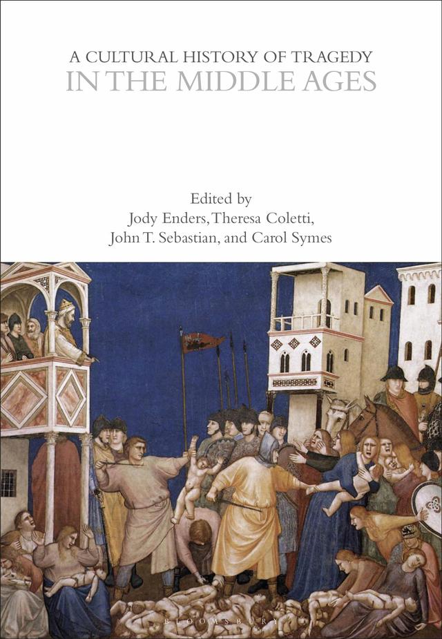 A Cultural History of Tragedy in the Middle Ages by Carol Symes, Jody Enders, John T. Sebastian, Rebecca Bushnell, Theresa Coletti