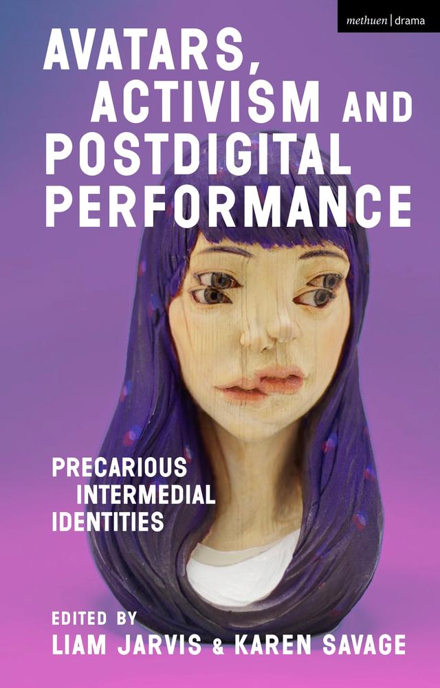 Avatars, Activism and Postdigital Performance by Karen Savage, Liam Jarvis