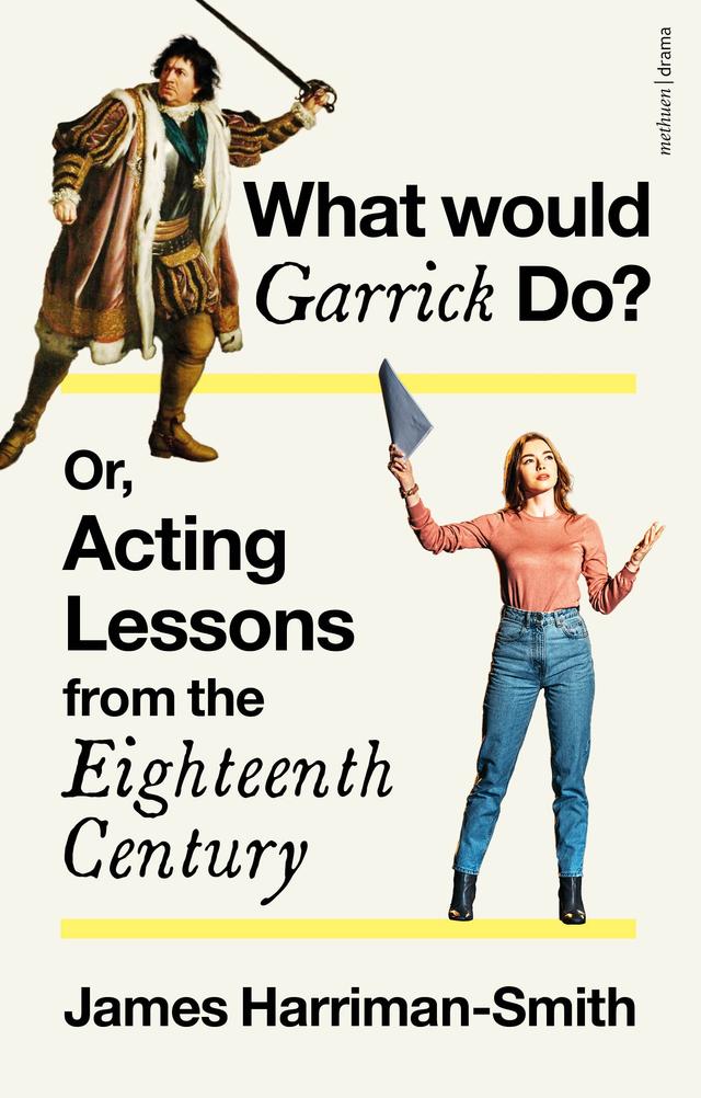 What Would Garrick Do? Or, Acting Lessons from the Eighteenth Century by 