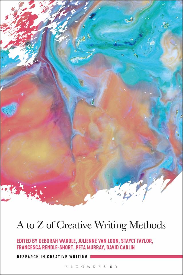 A to Z of Creative Writing Methods by David Carlin, Deborah Wardle, Francesca Rendle-Short, Julienne van Loon, Peta Murray, Stayci Taylor