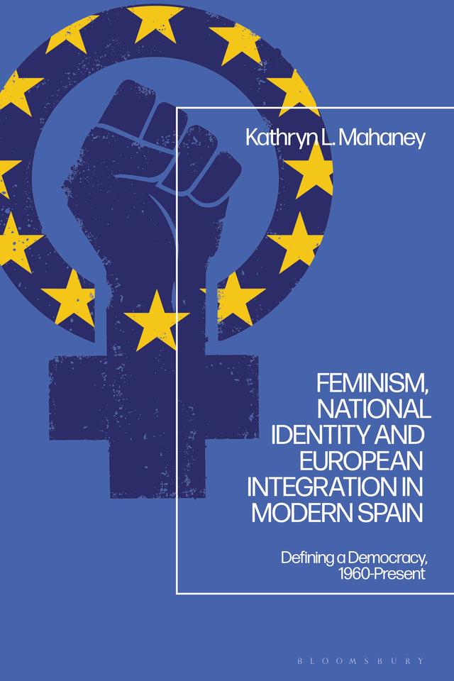 Feminism, National Identity and European Integration in Modern Spain by 