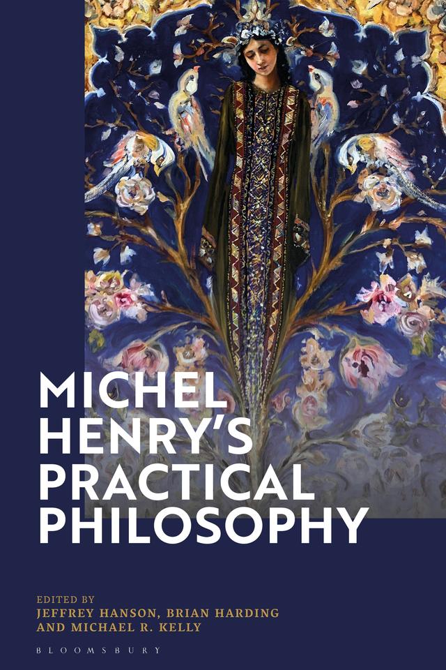 Michel Henry’s Practical Philosophy by Brian Harding, Jeffrey Hanson, Michael R. Kelly