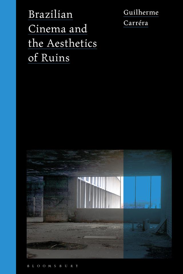 Brazilian Cinema and the Aesthetics of Ruins by Guilherme Carréra