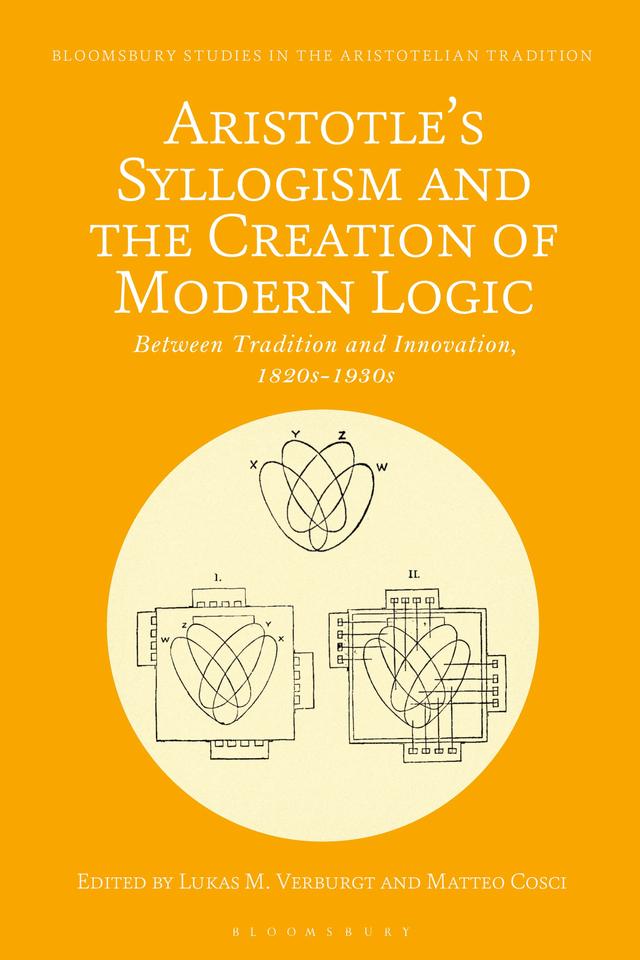 Aristotle's Syllogism and the Creation of Modern Logic by Lukas M. Verburgt, Matteo Cosci