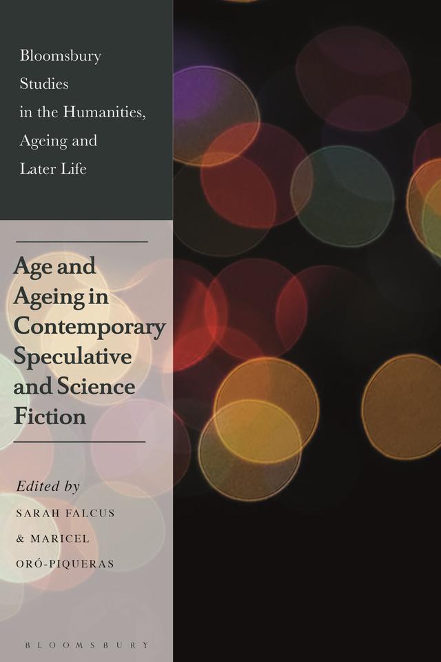 Age and Ageing in Contemporary Speculative and Science Fiction by Maricel Oró-Piqueras, Sarah Falcus