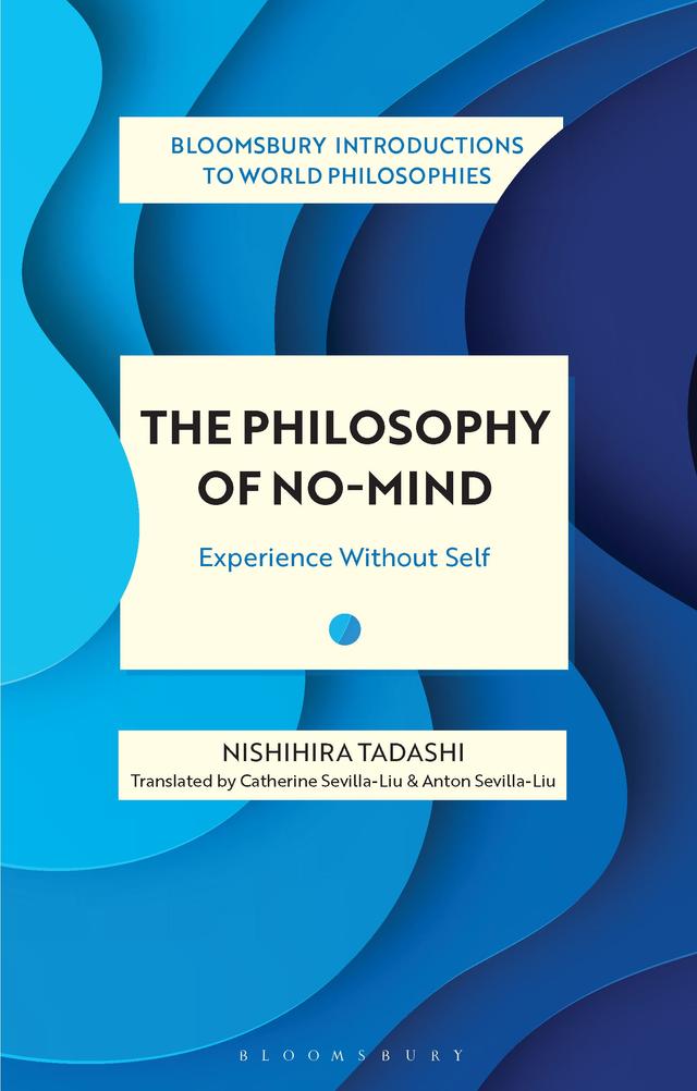 The Philosophy of No-Mind by Anton Sevilla-Liu, Catherine Sevilla-Liu, Nishihira Tadashi
