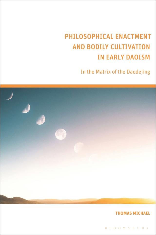 Philosophical Enactment and Bodily Cultivation in Early Daoism by Thomas Michael