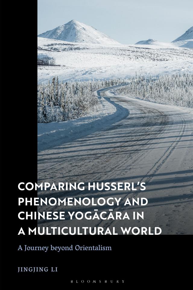 Comparing Husserl’s Phenomenology and Chinese Yogacara in a Multicultural World by Jingjing Li