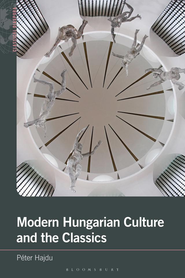 Modern Hungarian Culture and the Classics by Péter Hajdu