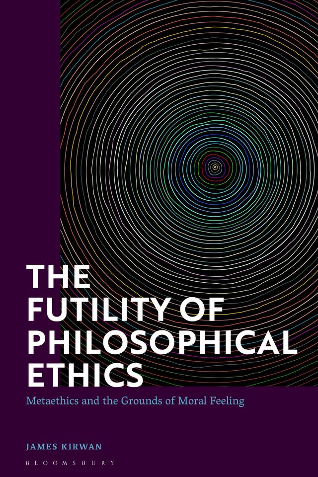 The Futility of Philosophical Ethics by James Kirwan