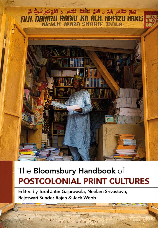 The Bloomsbury Handbook of Postcolonial Print Cultures by Jack Webb, Neelam Srivastava, Rajeswari Sunder Rajan, Toral Jatin Gajarawala