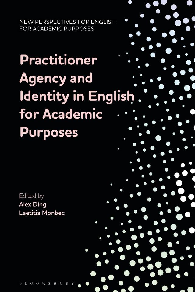 Practitioner Agency and Identity in English for Academic Purposes by Alex Ding, Laetitia Monbec