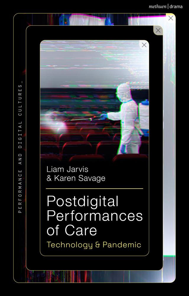 Postdigital Performances of Care by Karen Savage, Liam Jarvis
