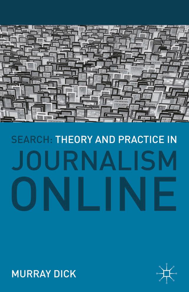 Search: Theory and Practice in Journalism Online by Murray Dick