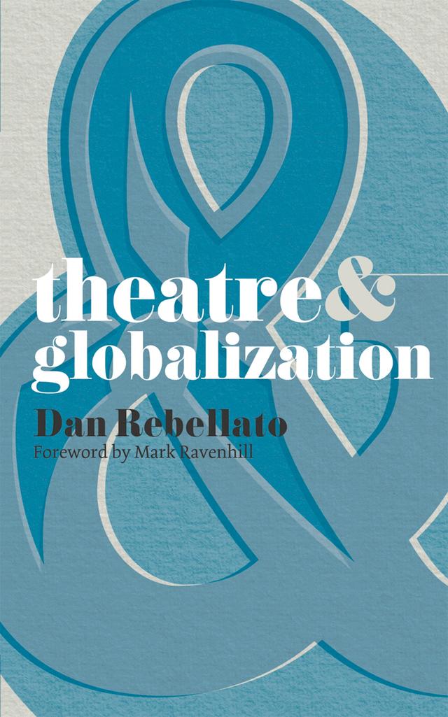 Theatre and Globalization by Dan Rebellato, Mark Ravenhill