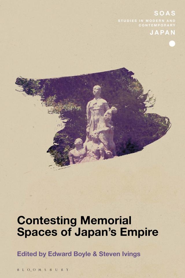 Contesting Memorial Spaces of Japan's Empire by Edward Boyle, Steven Ivings