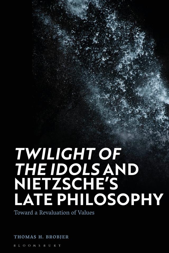 Twilight of the Idols' and Nietzsche’s Late Philosophy by Thomas H. Brobjer