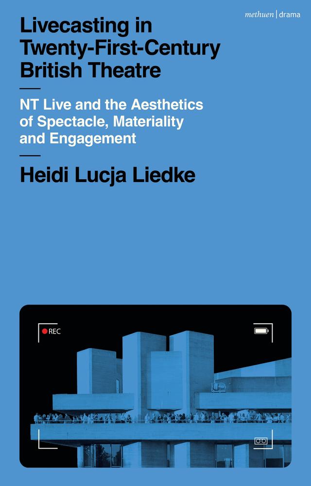 Livecasting in Twenty-First-Century British Theatre by Heidi Lucja Liedke