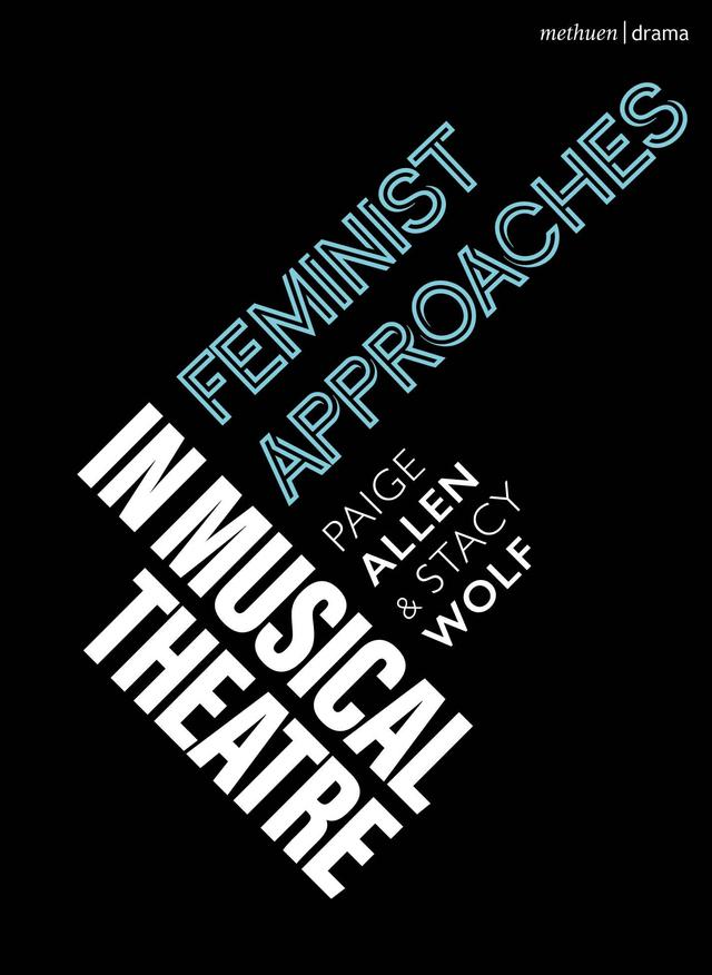 Feminist Approaches in Musical Theatre by Paige Allen, Stacy Wolf