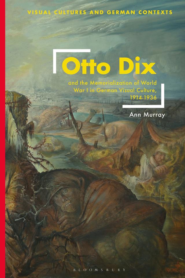 Otto Dix and the Memorialization of World War I in German Visual Culture, 1914-1936 by 