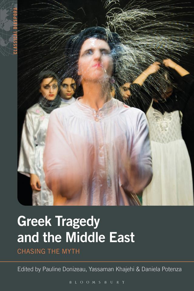 Greek Tragedy and the Middle East by Daniela Potenza, Pauline Donizeau, Yassaman Khajehi