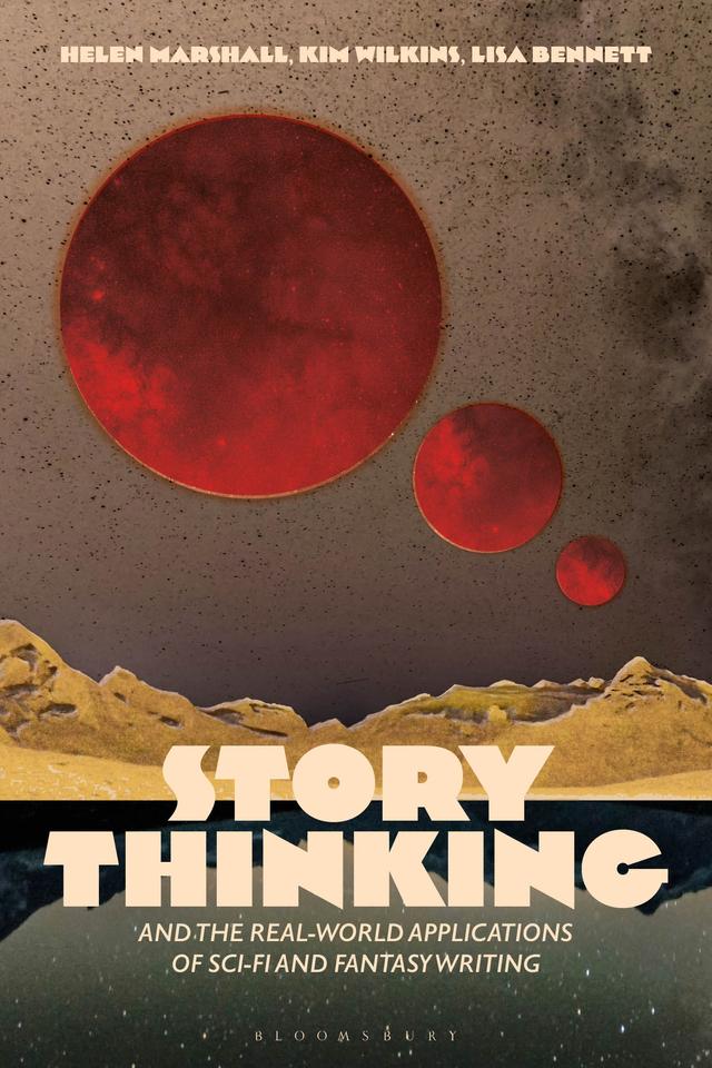Story Thinking and the Real-world Applications of Sci-Fi and Fantasy Writing by Helen Marshall, Kim Wilkins, Lisa Bennett