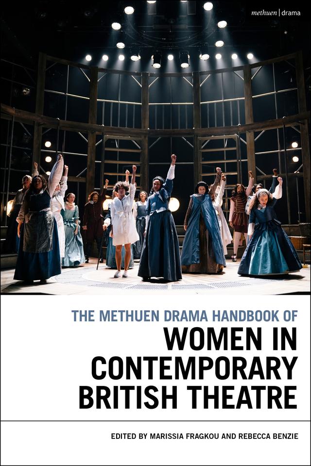The Methuen Drama Handbook of Women in Contemporary British Theatre by Marissia Fragkou, Rebecca Benzie