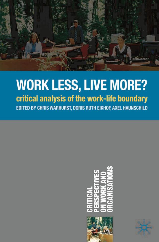 Work Less, Live More? by Axel Haunschild, Chris Warhurst, Doris Ruth Eikhof