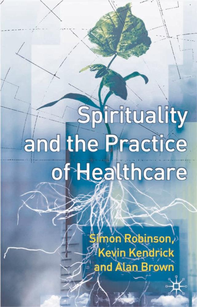 Spirituality and the Practice of Health Care by Alan Brown, Kevin Kendrick, Simon Robinson