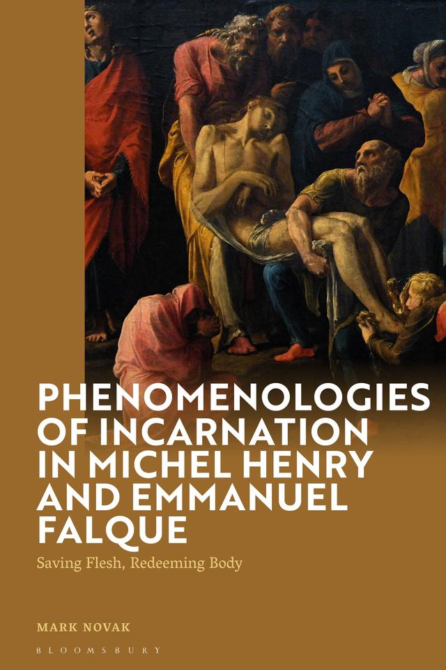 Phenomenologies of Incarnation in Michel Henry and Emmanuel Falque by Mark Novak
