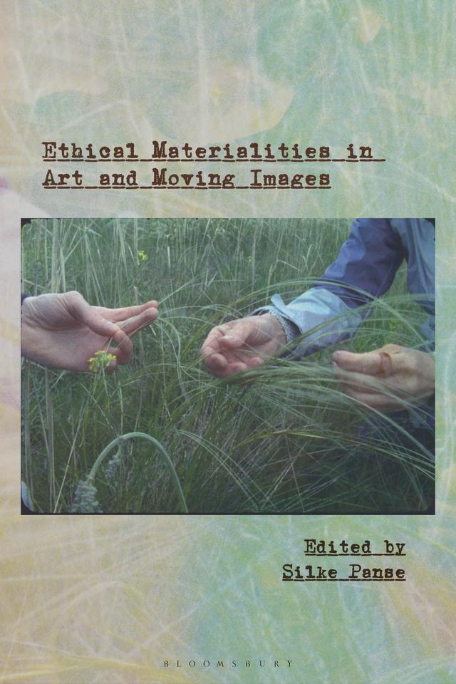 Ethical Materialities in Art and Moving Images by Silke Panse