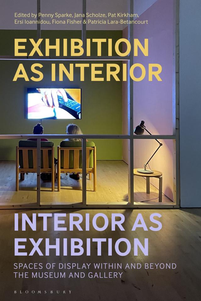 Exhibition as Interior, Interior as Exhibition by Ersi Ioannidou, Fiona Fisher, Jana Scholze, Pat Kirkham, Patricia Lara-Betancourt, Penny Sparke