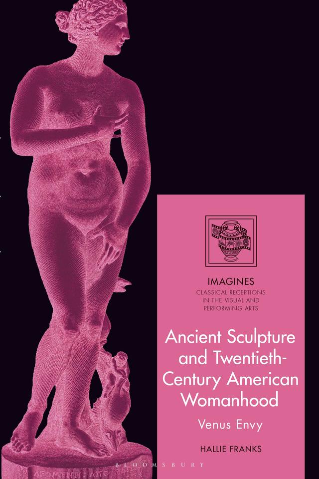 Ancient Sculpture and Twentieth-Century American Womanhood by Hallie Franks