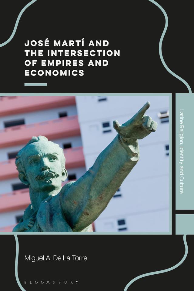 José Martí and the Intersection of Empires and Economics by Miguel A. De La Torre