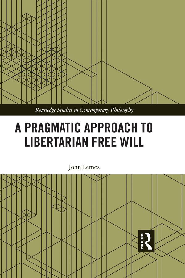 A Pragmatic Approach to Libertarian Free Will by John Lemos