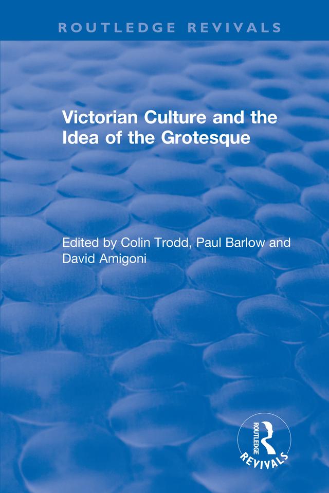 Routledge Revivals: Victorian Culture and the Idea of the Grotesque (1999) by Colin Trodd, David Amigoni, Paul Barlow