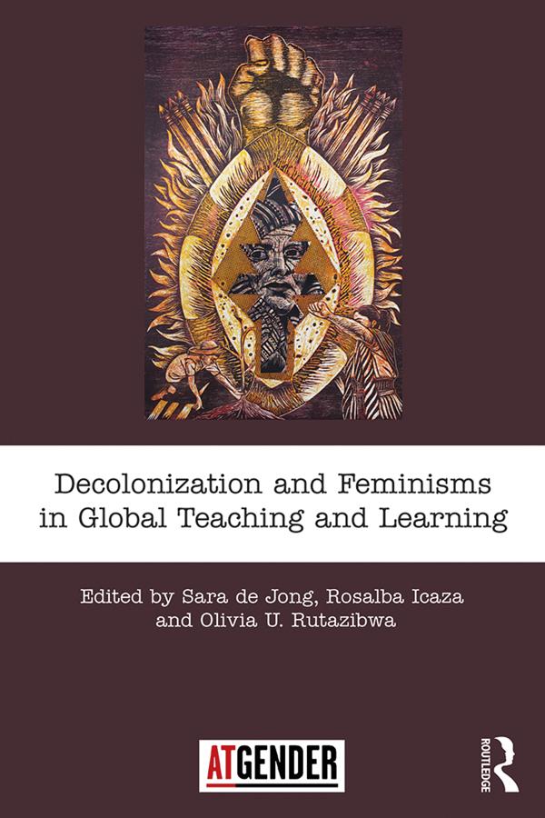 Decolonization and Feminisms in Global Teaching and Learning by Olivia U. Rutazibwa, Rosalba Icaza, Sara de Jong