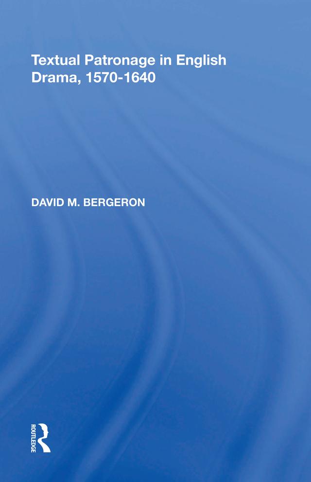 Textual Patronage in English Drama, 1570-1640 by David M. Bergeron