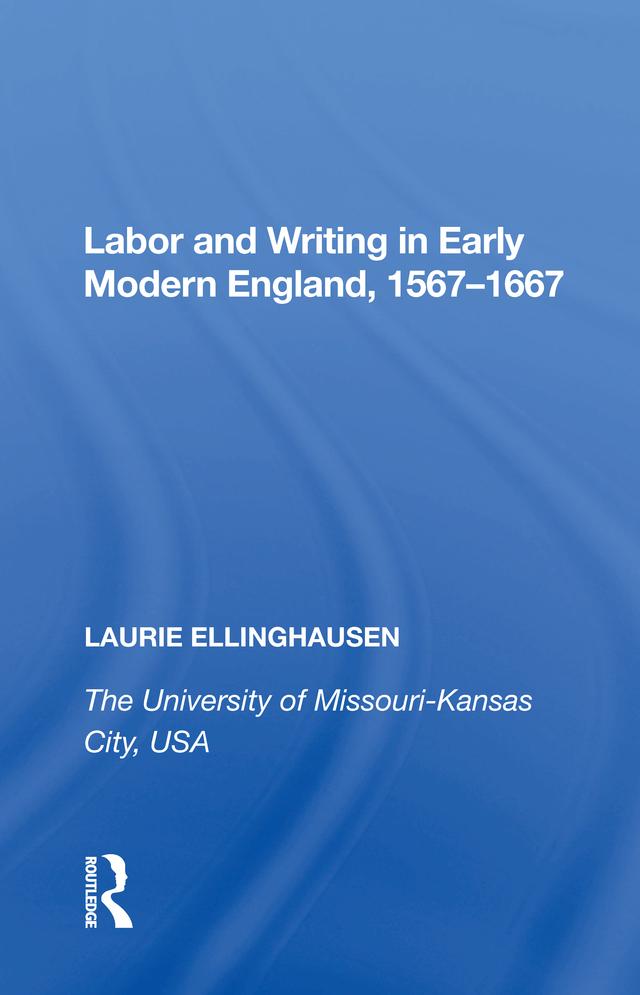 Labor and Writing in Early Modern England, 1567�1667 by Laurie Ellinghausen
