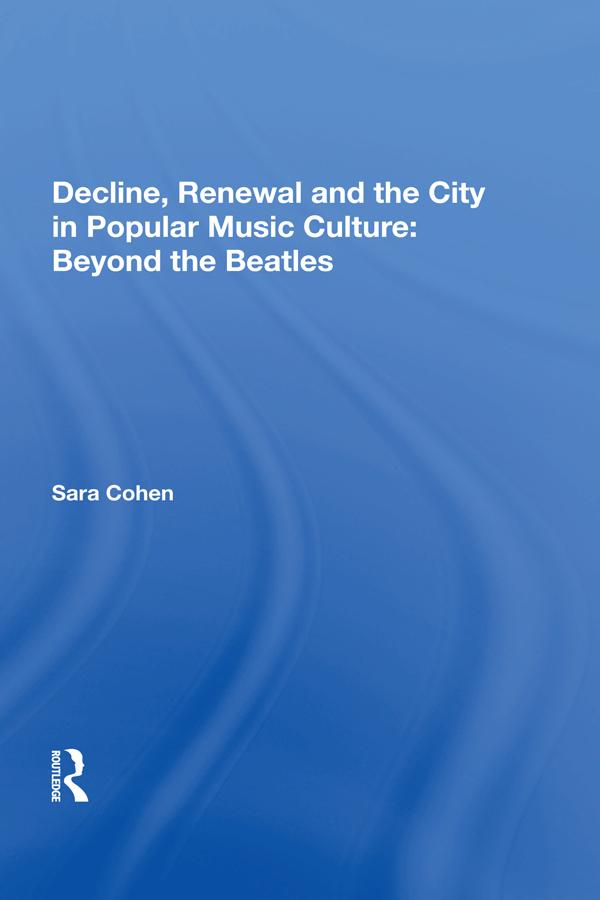 Decline, Renewal and the City in Popular Music Culture: Beyond the Beatles by Sara Cohen