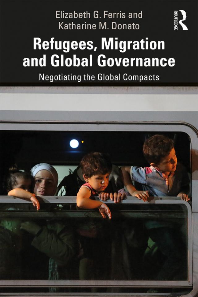 Refugees, Migration and Global Governance by Elizabeth G. Ferris, Katharine M. Donato