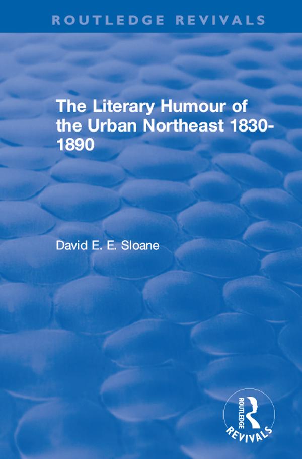 Routledge Revivals: The Literary Humour of the Urban Northeast 1830-1890 (1983) by David E. E. Sloane